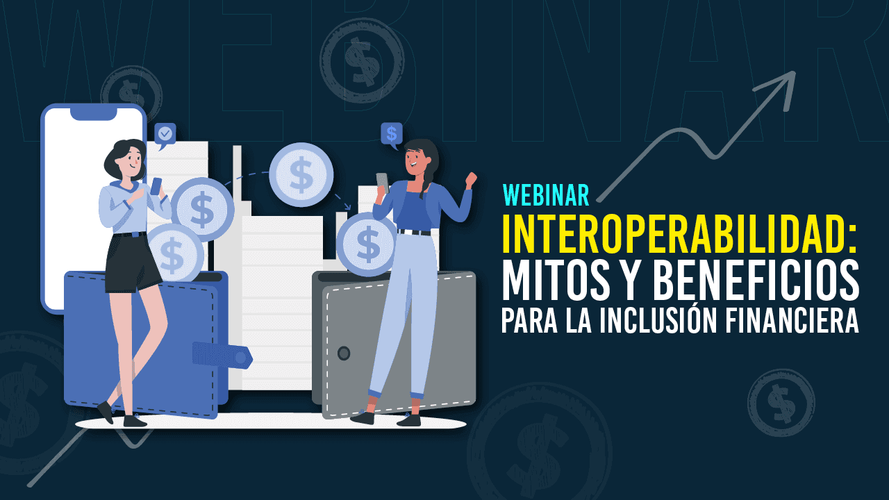Webinar: Interoperabilidad: mitos y beneficios para la inclusión financiera