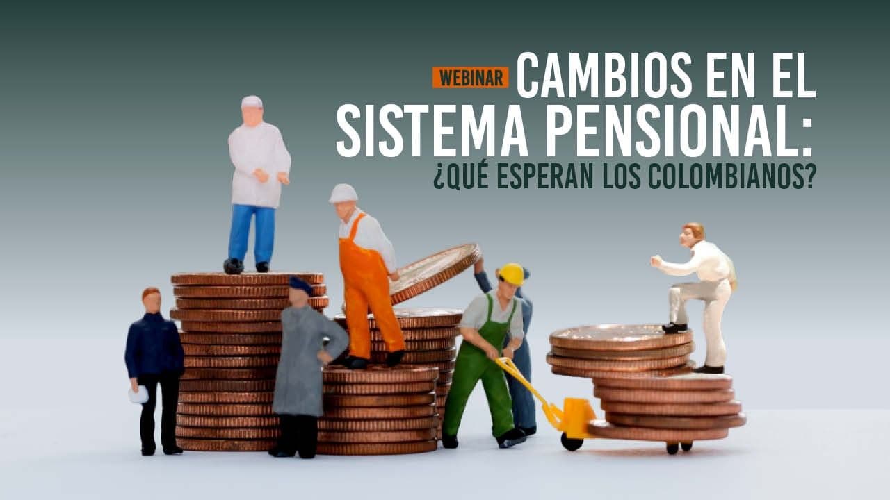Webinar: Cambios en el sistema pensional: ¿qué esperan los colombianos? Webinar: Cambios en el sistema pensional: ¿qué esperan los colombianos?