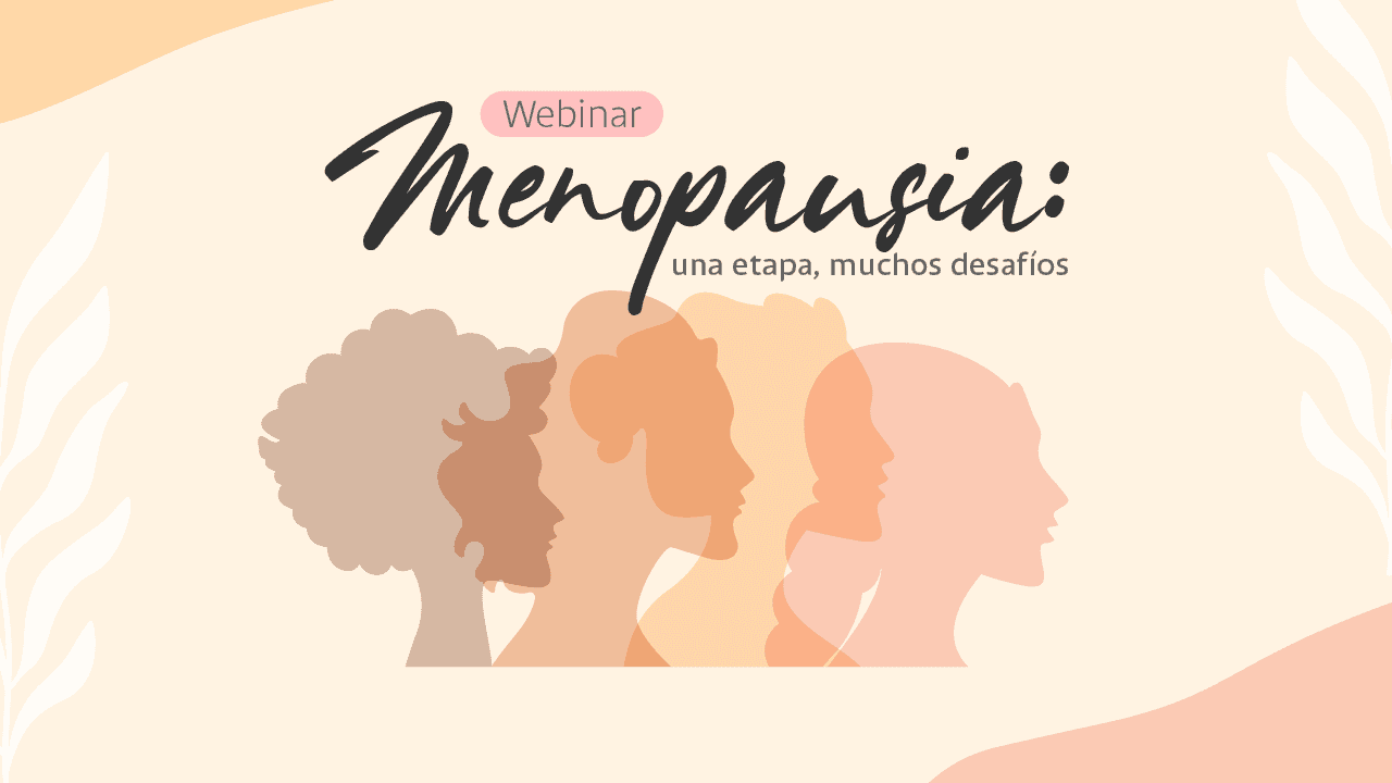 Webinar| Menopausia: una etapa, muchos desafíos Webinar| Menopausia: una etapa, muchos desafíos