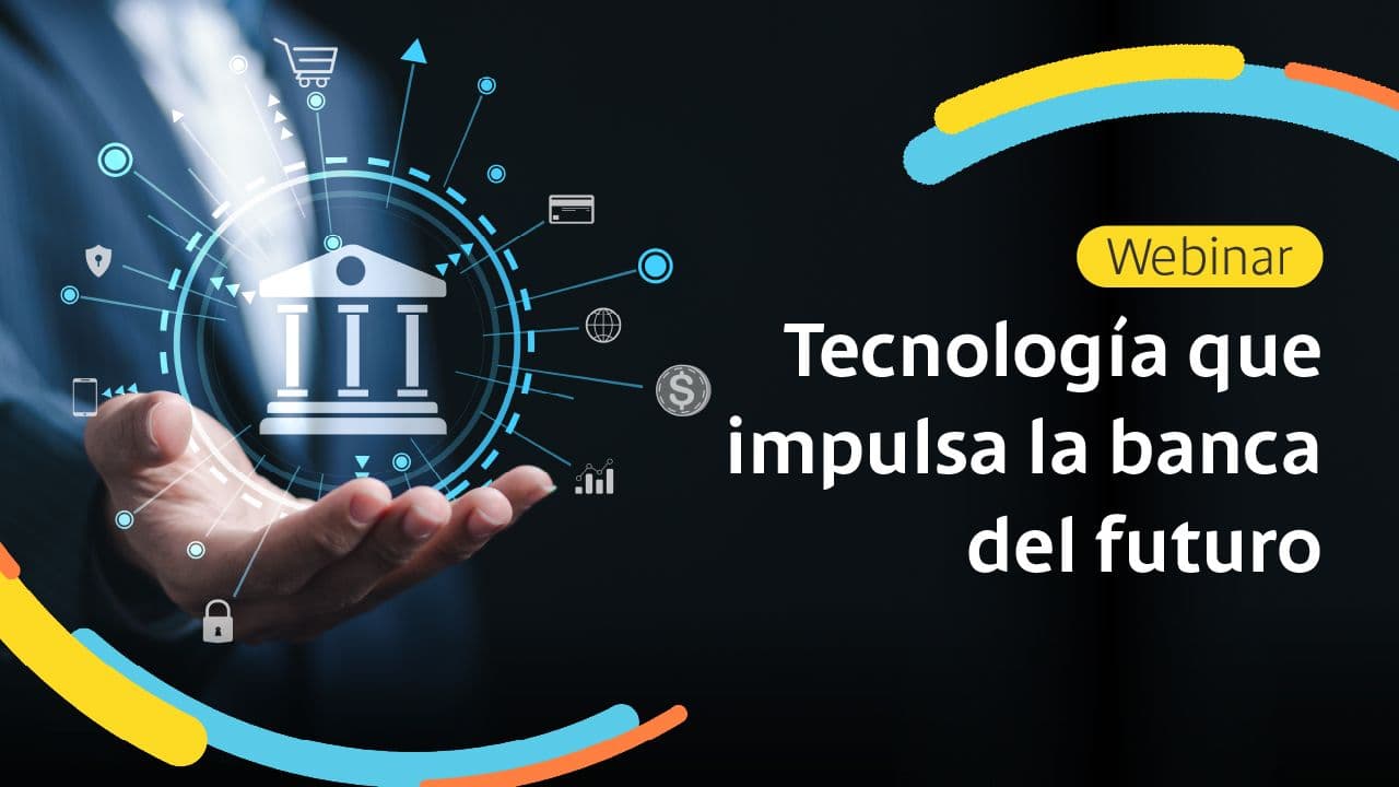 Webinar: Tecnología que impulsa la banca del futuro Webinar: Tecnología que impulsa la banca del futuro