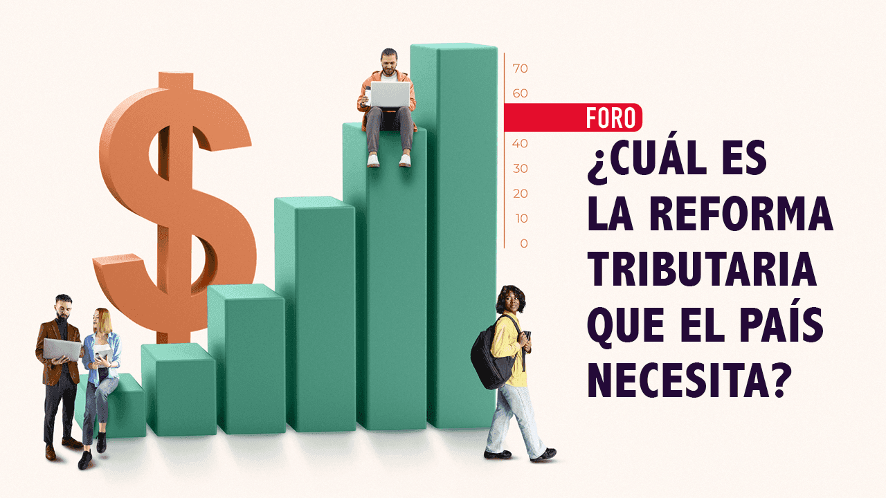 ¿Cuál es la reforma tributaria que el país necesita? ¿Cuál es la reforma tributaria que el país necesita?
